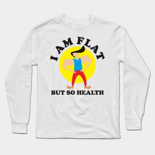 I Am Flat But So Helth Long Sleeve T-Shirt